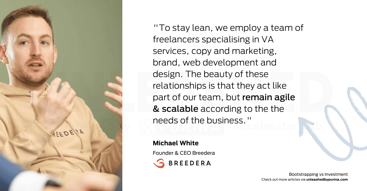 “To stay lean, we employ a team of freelancers specialising in VA services, copy and marketing, brand, web development and design. The beauty of these relationships is that they act like part of our team, but remain agile and scalable according to the the needs of the business.”