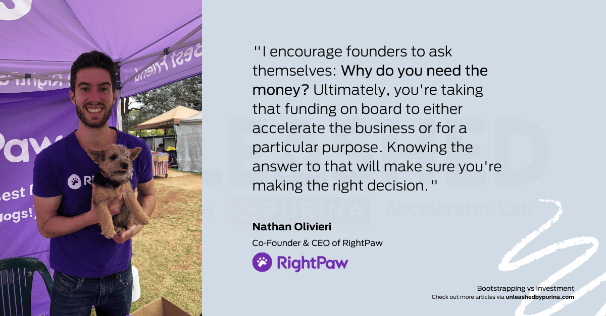 “I encourage founders to ask themselves: Why do you need the money? Ultimately, you're taking that funding on board to either accelerate the business or for a particular purpose. Knowing the answer to that will make sure you're making the right decision.”